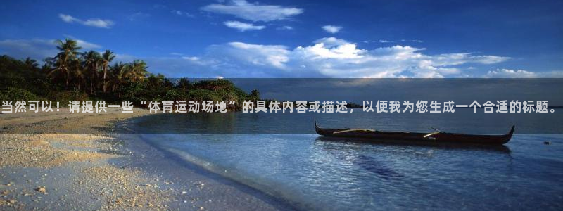 当然可以！请提供一些“体育运动场地”的具体内容或描述，以便我为您生成一个合适的标题。