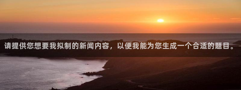 请提供您想要我拟制的新闻内容，以便我能为您生成一个合适的题目。