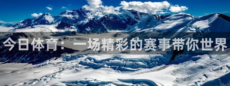 今日体育：一场精彩的赛事带你世界