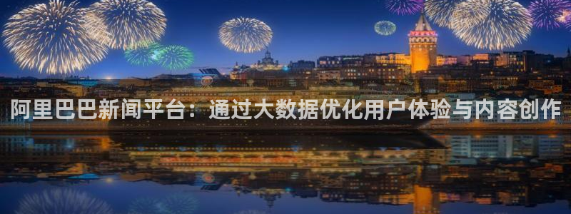 阿里巴巴新闻平台：通过大数据优化用户体验与内容创作